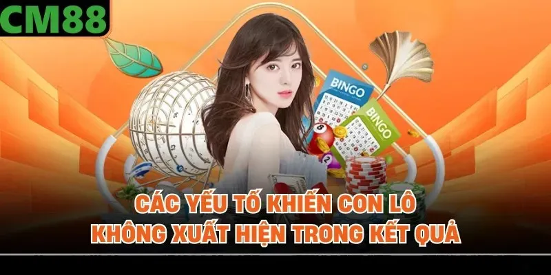Các yếu tố khiến con lô không xuất hiện trong kết quả