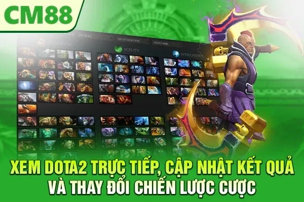 Xem Dota2 trực tiếp, cập nhật kết quả và thay đổi chiến lược cược